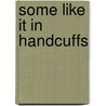 Some Like It in Handcuffs door Christine Warner