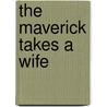 The Maverick Takes a Wife door Charlotte Moore