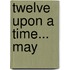 Twelve Upon a Time... May