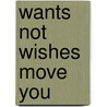 Wants Not Wishes Move You door Tara Keppler