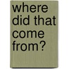 Where Did That Come From? by Patricia Terry