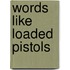 Words Like Loaded Pistols