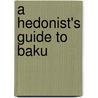 A Hedonist's Guide to Baku door Ben Illis