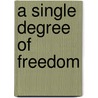 A Single Degree of Freedom by Bernard Mc Cann M.D.