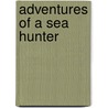 Adventures of a Sea Hunter door James Delgado