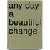 Any Day a Beautiful Change