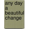 Any Day a Beautiful Change by Katherine Willis Pershey