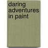 Daring Adventures in Paint door Mati Rose Mcdonough