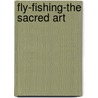 Fly-Fishing-The Sacred Art door Rev. Michael Attas