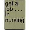 Get a Job . . . in Nursing door Adams Media