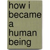 How I Became a Human Being door Mark Obrien