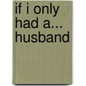 If I Only Had A... Husband door Andrea Edwards