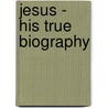 Jesus - His True Biography door Alejandro Cuevas-Soza
