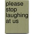 Please Stop Laughing at Us