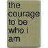 The Courage to Be Who I Am