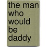 The Man Who Would Be Daddy door Marrie Ferrarella