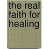 The Real Faith for Healing by Charles Price