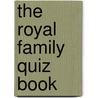The Royal Family Quiz Book by Andrew Ross