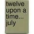 Twelve Upon a Time... July