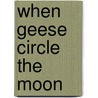 When Geese Circle the Moon door Anne Hughes