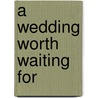 A Wedding Worth Waiting For door Jessica Steele