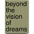 Beyond the Vision of Dreams