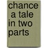 Chance  a Tale in Two Parts