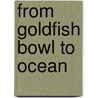 From Goldfish Bowl to Ocean door Zoe McIntosh