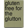 Gluten Free for the Glutton by Cheryl Hart