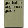 Gurdieff a Beginner's Guide by Gil Friedman