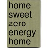 Home Sweet Zero Energy Home door Barry Rehfeld