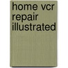 Home Vcr Repair Illustrated door Richard Wilkins