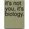 It's Not You, It's Biology. door Joe Quirk