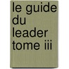 Le Guide Du Leader Tome Iii door Gary Volcy