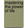 Mastering the Power of Life door Christian Michael Steele Md