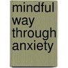 Mindful Way Through Anxiety door Susan Orsillo
