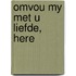 Omvou My Met U Liefde, Here