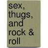 Sex, Thugs, and Rock & Roll door Todd Robinson