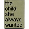 The Child She Always Wanted door Jennifer Mikels