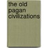 The Old Pagan Civilizations