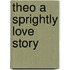 Theo a Sprightly Love Story