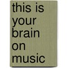 This Is Your Brain on Music door Daniel J.J. Levitin