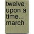 Twelve Upon a Time... March