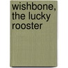 Wishbone, the Lucky Rooster door Margaret I. Pascuzzo