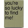 You'Re So Lucky to Find Me! by Nancy Mcallister
