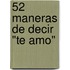 52 Maneras De Decir "Te Amo"