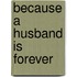 Because a Husband Is Forever