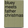 Bluey Meets Father Christmas door Philip King