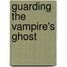 Guarding the Vampire's Ghost by Amy Lane