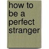 How to Be a Perfect Stranger door Stuart M. Matlins